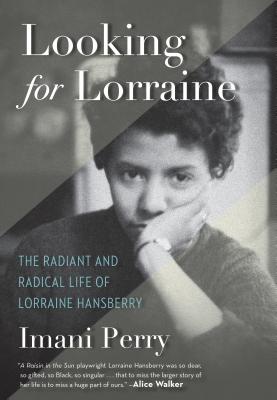 Looking for Lorraine: The Radiant and Radical Life of Lorraine Hansberry - Imani Perry