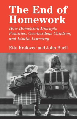 The End of Homework: How Homework Disrupts Families, Overburdens Children, and Limits Learning - Etta Kralovec