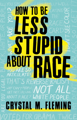 How to Be Less Stupid about Race: On Racism, White Supremacy, and the Racial Divide - Crystal Marie Fleming