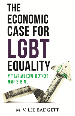 The Economic Case for Lgbt Equality: Why Fair and Equal Treatment Benefits Us All - M. V. Lee Badgett