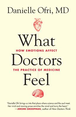 What Doctors Feel: How Emotions Affect the Practice of Medicine - Danielle Ofri