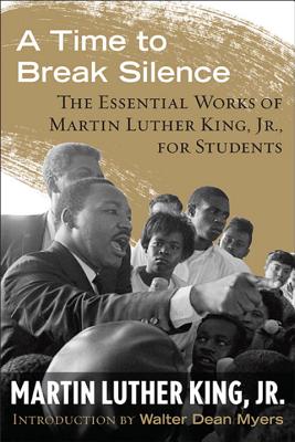 A Time to Break Silence: The Essential Works of Martin Luther King, Jr., for Students - Martin Luther King