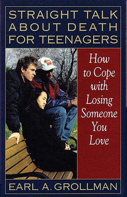 Straight Talk about Death for Teenagers: How to Cope with Losing Someone You Love - Earl A. Grollman