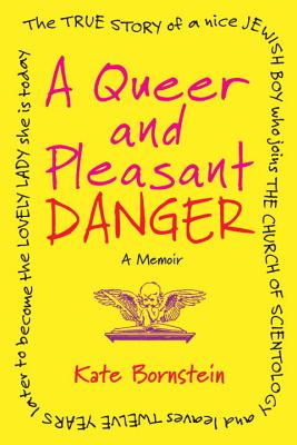 A Queer and Pleasant Danger: The True Story of a Nice Jewish Boy Who Joins the Church of Scientology, and Leaves Twelve Years Later to Become the L - Kate Bornstein
