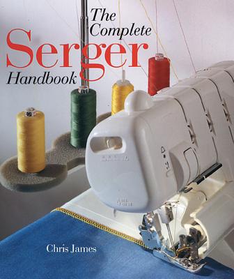 The Complete Serger Handbook - Chris James