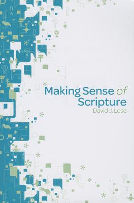 Making Sense of Scripture: Big Questions about the Book of Faith - David J. Lose