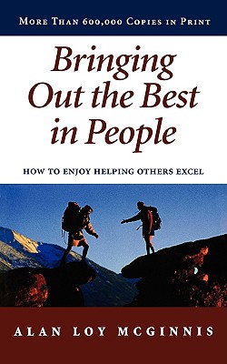 Bringing Out the Best in People: How to Enjoy Helping Others Excel - Alan Loy Mcginnis