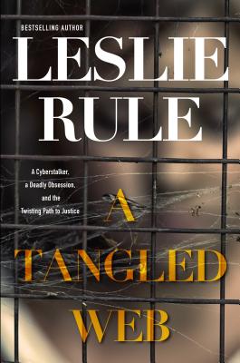 A Tangled Web: A Cyberstalker, a Deadly Obsession, and the Twisting Path to Justice. - Leslie Rule