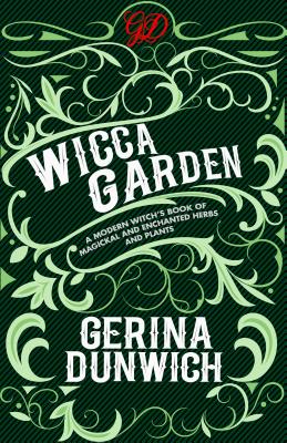 The Wicca Garden: A Modern Witch's Book of Magickal and Enchanted Herbs and Plants - Gerina Dunwich