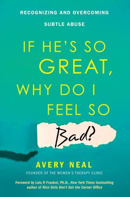If He's So Great, Why Do I Feel So Bad?: Recognizing and Overcoming Subtle Abuse - Avery Neal