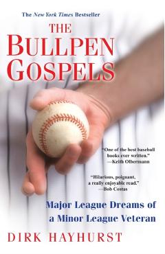 The Bullpen Gospels: Major League Dreams of a Minor League Veteran - Dirk Hayhurst