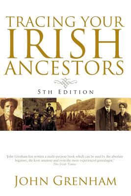 Tracing Your Irish Ancestors. Fifth Edition - John Grenham