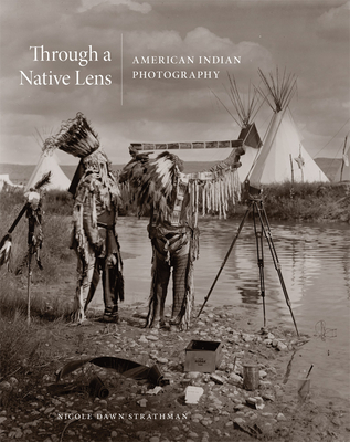 Through a Native Lens, Volume 37: American Indian Photography - Nicole Strathman