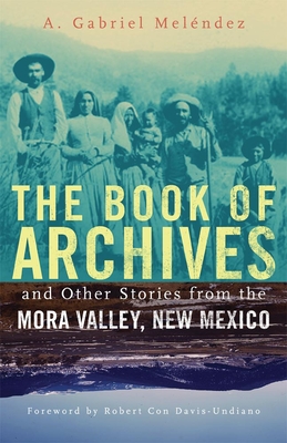 The Book of Archives and Other Stories from the Mora Valley, New Mexico, Volume 18 - A. Gabriel Mel�ndez