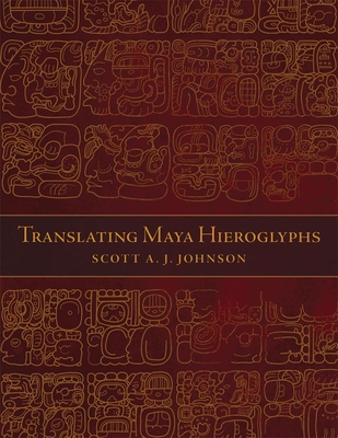 Translating Maya Hieroglyphs - Scott A. J. Johnson