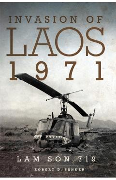 Invasion of Laos, 1971: Lam Son 719 - Robert D. Sander