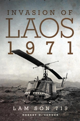 Invasion of Laos, 1971: Lam Son 719 - Robert D. Sander