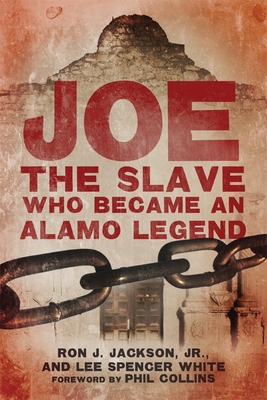 Joe, the Slave Who Became an Alamo Legend - Ron J. Jackson