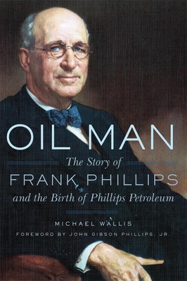 Oil Man: The Story of Frank Phillips and the Birth of Phillips Petroleum - Michael Wallis