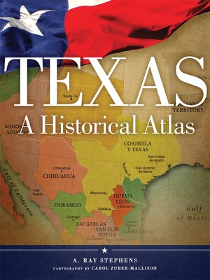 Texas: A Historical Atlas - A. Ray Stephens