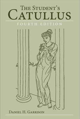 The Student's Catullus, 4th Edition - Daniel H. Garrison