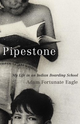 Pipestone: My Life in an Indian Boarding School - Adam Fortunate Eagle