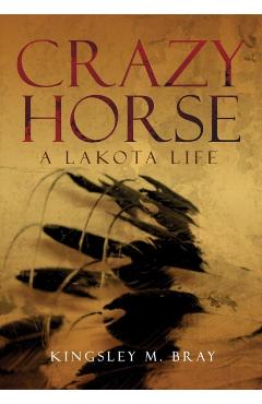 Crazy Horse: A Lakota Life - Kingsley M. Bray