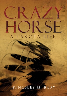 Crazy Horse: A Lakota Life - Kingsley M. Bray