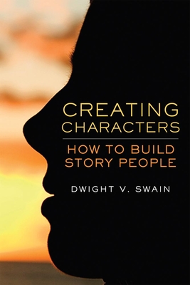 Creating Characters: How to Build Story People - Dwight V. Swain