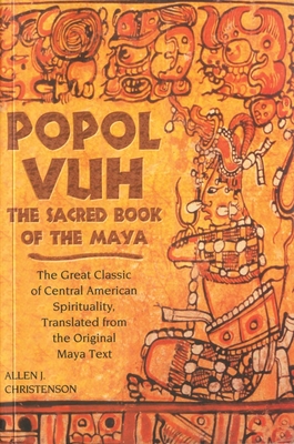 Popol Vuh: The Sacred Book of the Maya; The Great Classic of Central American Spirituality, Translated from the Original Maya Tex - Allen J. Christenson