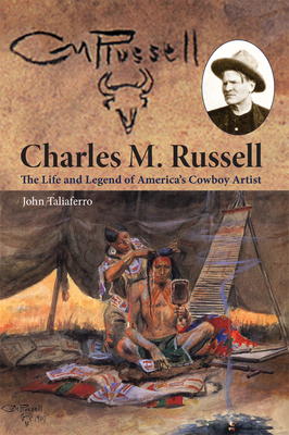 Charles M. Russell: The Life and Legend of America's Cowboy Artist - John Taliaferro