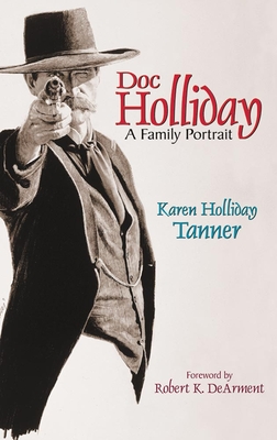 Doc Holliday: A Family Portrait - Karen Holliday Tanner