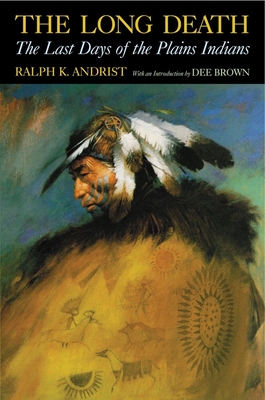 The Long Death: The Last Days of the Plains Indians - Ralph K. Andrist