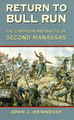 Return to Bull Run: The Campaign and Battle of Second Manassas - John J. Hennessy
