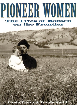 Pioneer Women: The Lives of Women on the Frontier - Linda Peavy