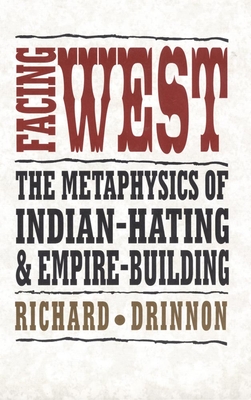 Facing West: The Metaphysics of Indian-Hating and Empire-Building - Richard Drinnon