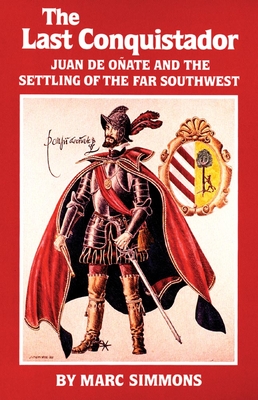 The Last Conquistador, Volume 2: Juan de Onate and the Settling of the Far Southwest - Marc Simmons