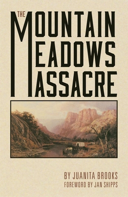 The Mountain Meadows Massacre - Juanita Brooks