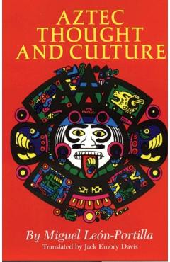 Aztec Thought and Culture, Volume 67: A Study of the Ancient Nahuatl Mind - Miguel Len-portilla