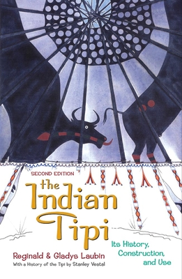 The Indian Tipi: Its History, Construction, and Use - Reginald Laubin