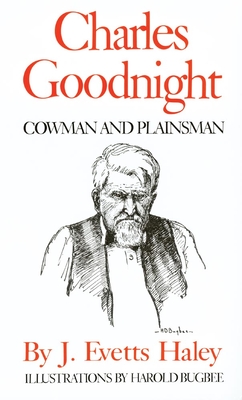 Charles Goodnight: Cowman and Plainsman - J. Evetts Haley