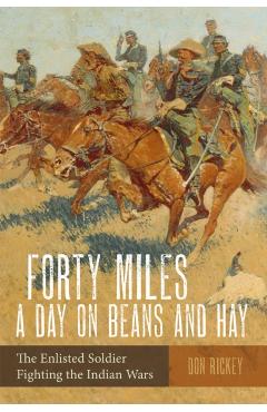 Forty Miles a Day on Beans and Hay: The Enlisted Soldier Fighting the Indian Wars - Don Rickey