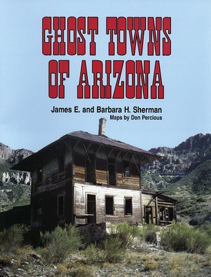 Ghost Towns of Arizona - James E. Sherman