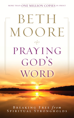 Praying God's Word: Breaking Free from Spiritual Strongholds - Beth Moore