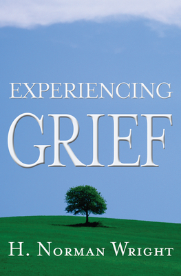 Experiencing Grief - H. Norman Wright