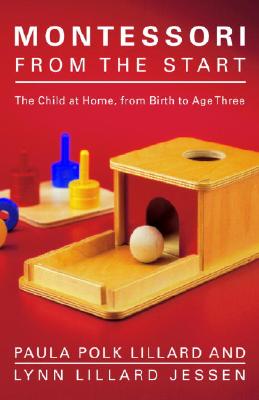 Montessori from the Start: The Child at Home, from Birth to Age Three - Paula Polk Lillard