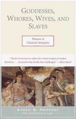 Goddesses, Whores, Wives, and Slaves: Women in Classical Antiquity - Sarah B. Pomeroy