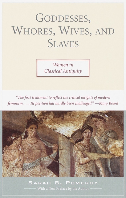 Goddesses, Whores, Wives, and Slaves: Women in Classical Antiquity - Sarah B. Pomeroy