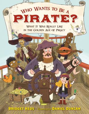 Who Wants to Be a Pirate?: What It Was Really Like in the Golden Age of Piracy - Bridget Heos