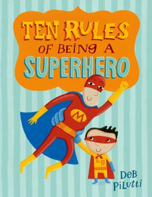 Ten Rules of Being a Superhero - Deb Pilutti